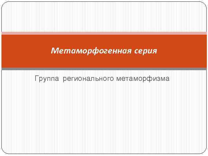 Метаморфогенная серия Группа регионального метаморфизма 