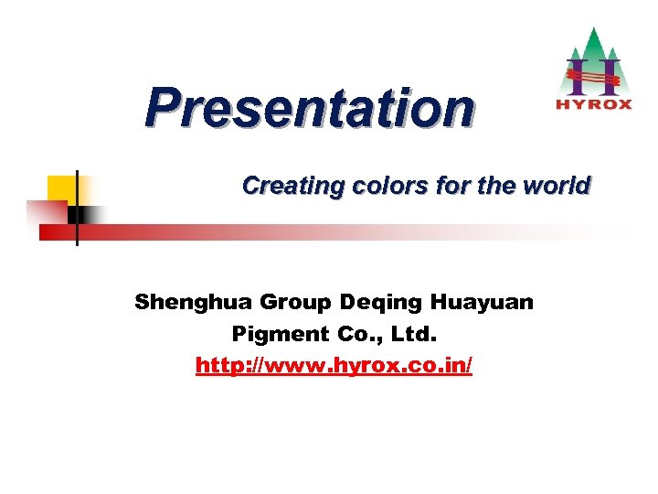 Presentation Creating colors for the world Shenghua Group Deqing Huayuan Pigment Co. , Ltd.