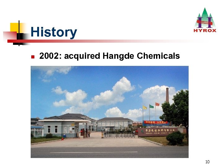 History n 2002: acquired Hangde Chemicals 10 