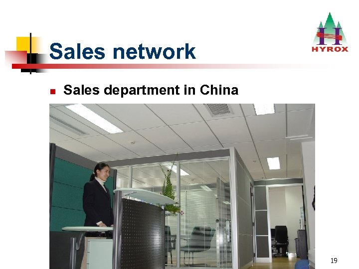 Sales network n Sales department in China 19 
