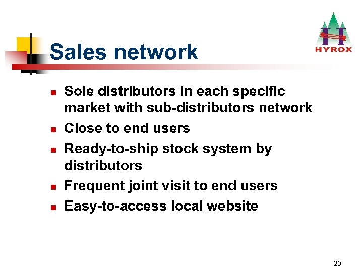 Sales network n n n Sole distributors in each specific market with sub-distributors network