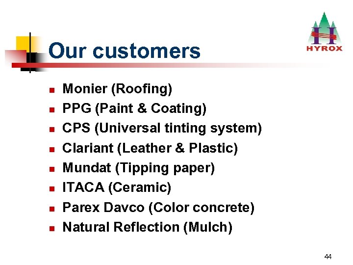 Our customers n n n n Monier (Roofing) PPG (Paint & Coating) CPS (Universal