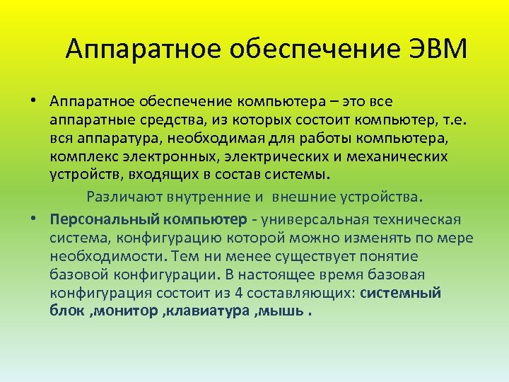 Аппаратное обеспечение ЭВМ • Аппаратное обеспечение компьютера – это все аппаратные средства, из которых