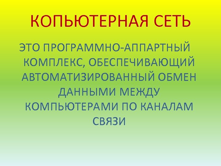 КОПЬЮТЕРНАЯ СЕТЬ ЭТО ПРОГРАММНО-АППАРТНЫЙ КОМПЛЕКС, ОБЕСПЕЧИВАЮЩИЙ АВТОМАТИЗИРОВАННЫЙ ОБМЕН ДАННЫМИ МЕЖДУ КОМПЬЮТЕРАМИ ПО КАНАЛАМ СВЯЗИ