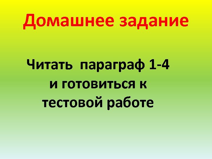 Домашнее задание Читать параграф 1 -4 и готовиться к тестовой работе 