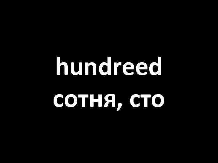 hundreed сотня, сто 