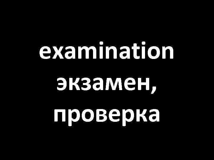 examination экзамен, проверка 