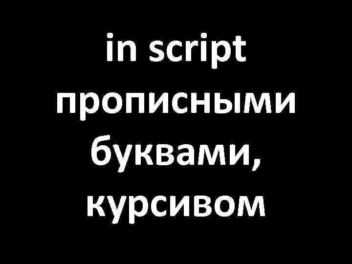 in script прописными буквами, курсивом 