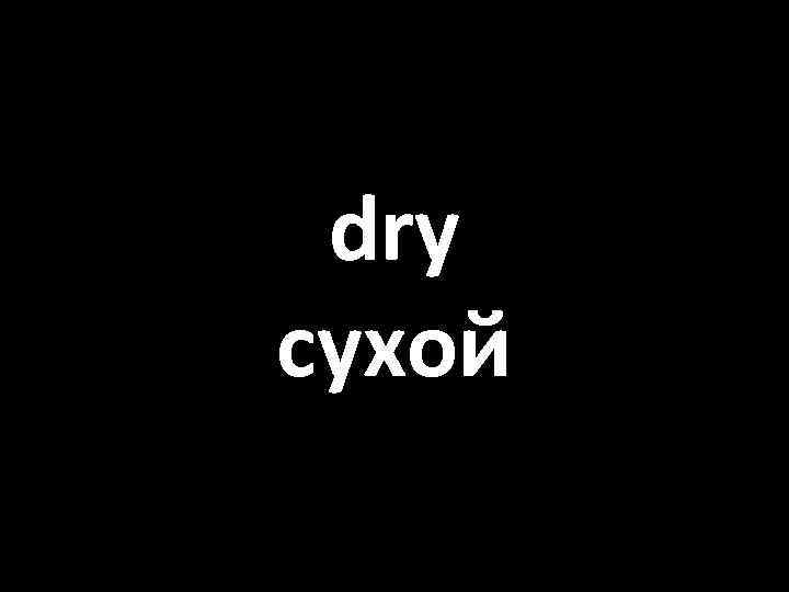 dry сухой 