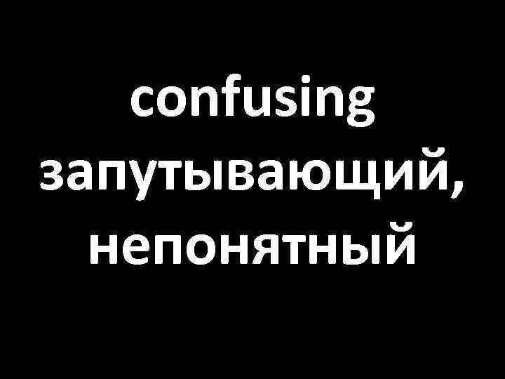 confusing запутывающий, непонятный 