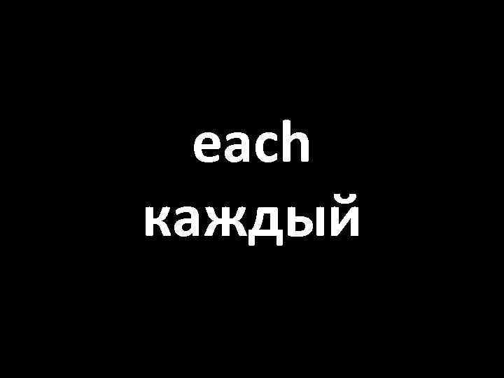 each каждый 