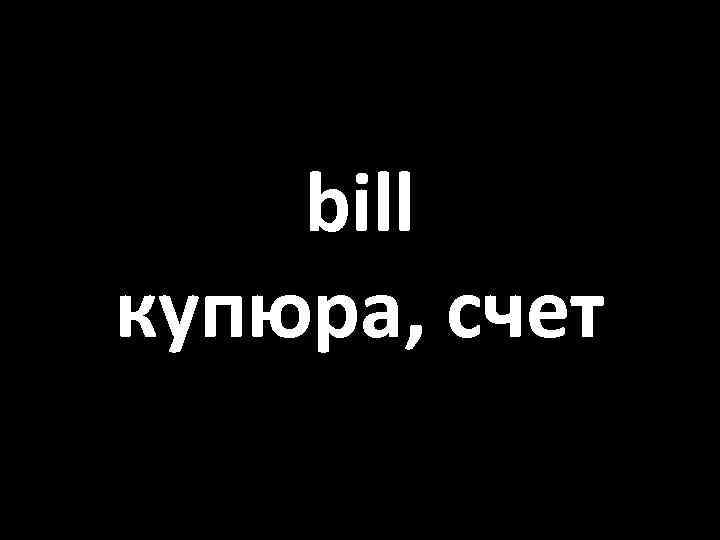 bill купюра, счет 