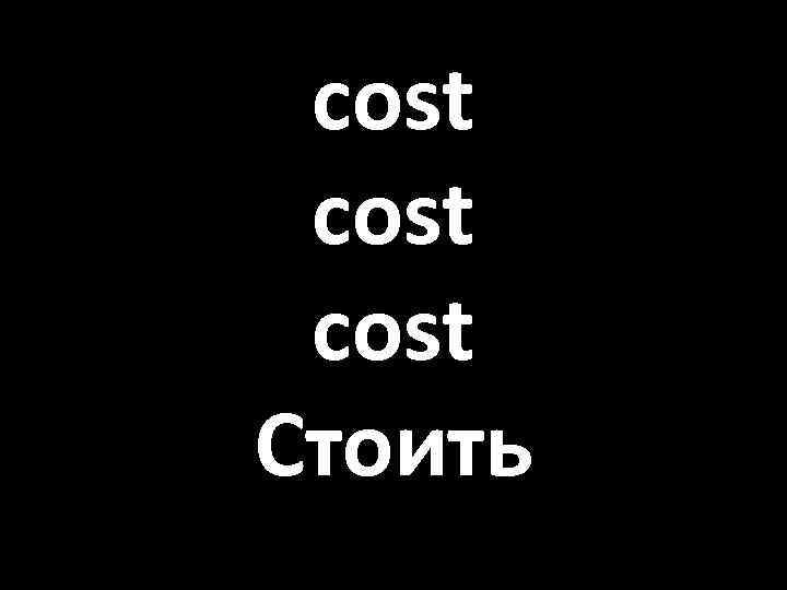 cost Стоить 