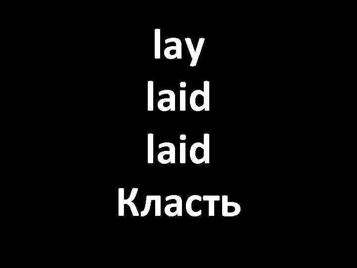 lay laid Класть 