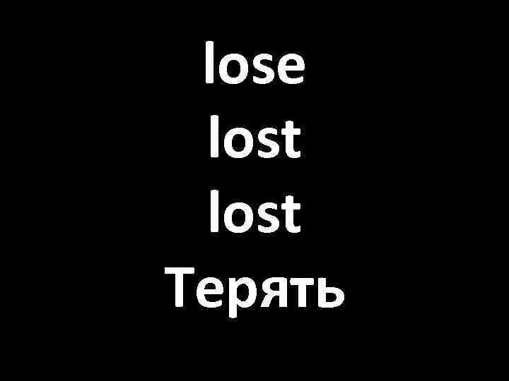 lose lost Терять 