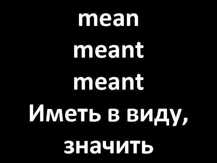 meant Иметь в виду, значить 