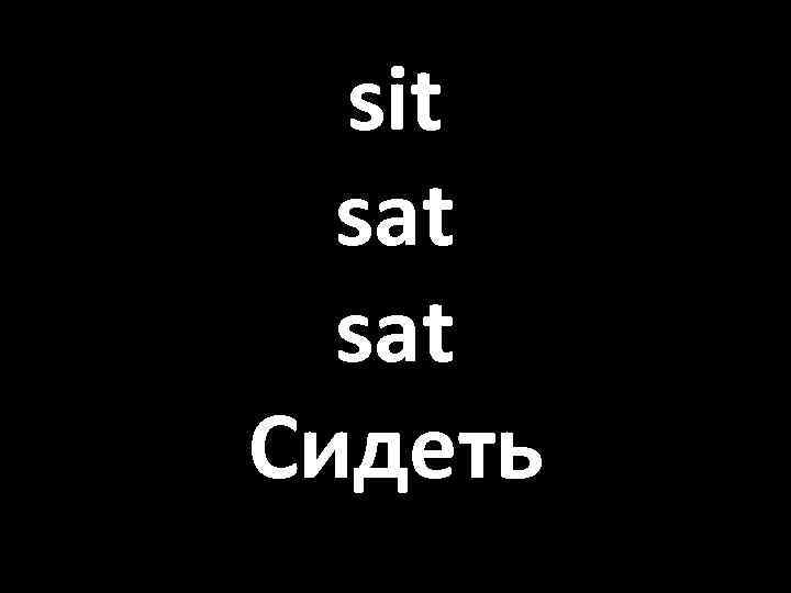 sit sat Сидеть 