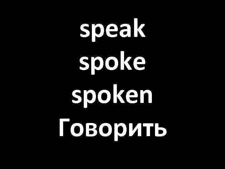 speak spoken Говорить 