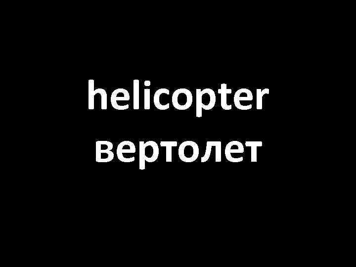 helicopter вертолет 
