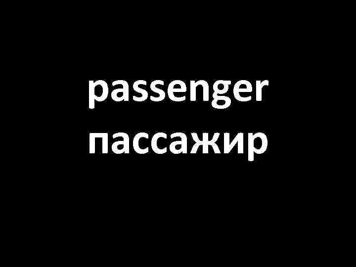 passenger пассажир 
