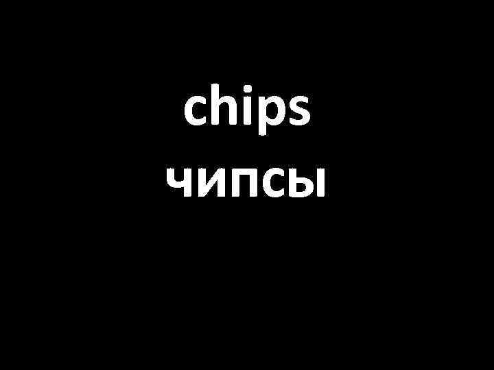 chips чипсы 