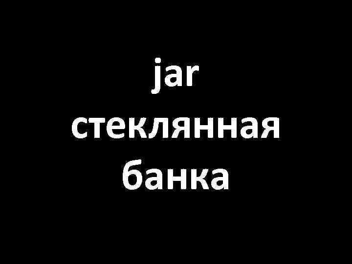 jar стеклянная банка 