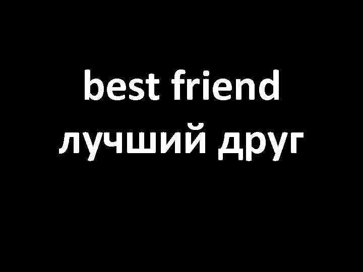 best friend лучший друг 