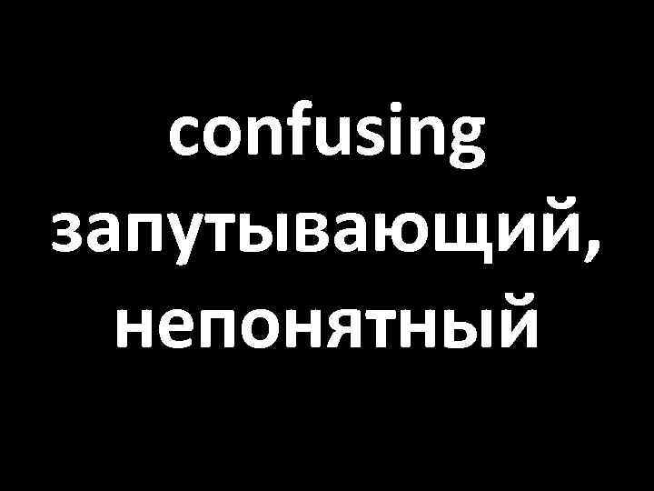 confusing запутывающий, непонятный 