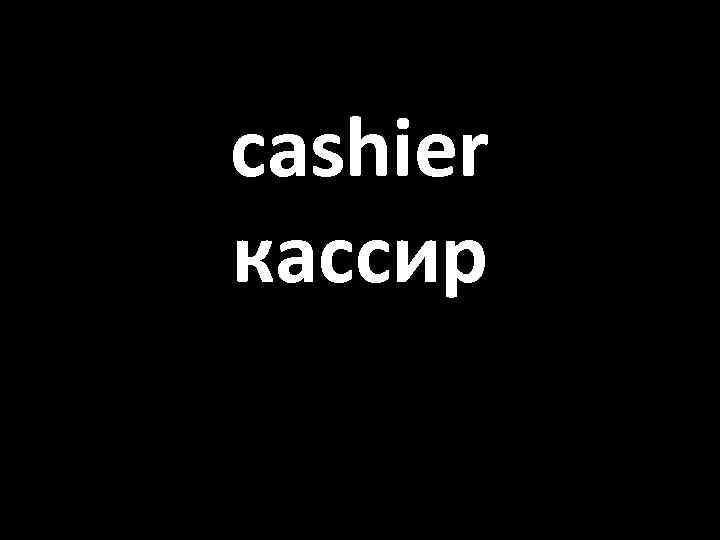 cashier кассир 