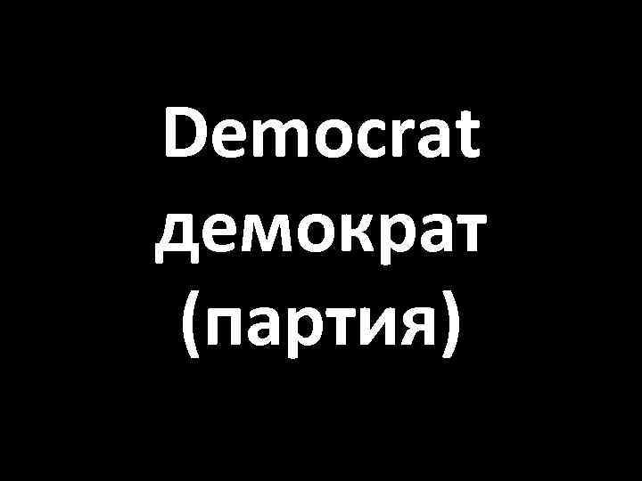 Democrat демократ (партия) 