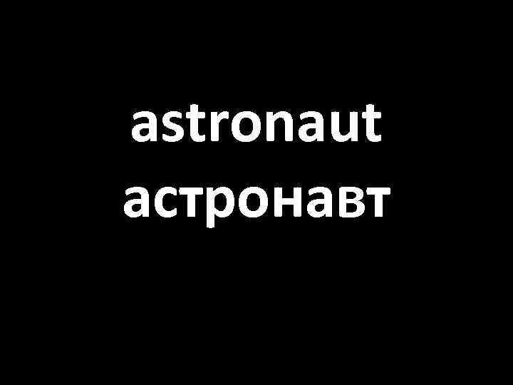 astronaut астронавт 