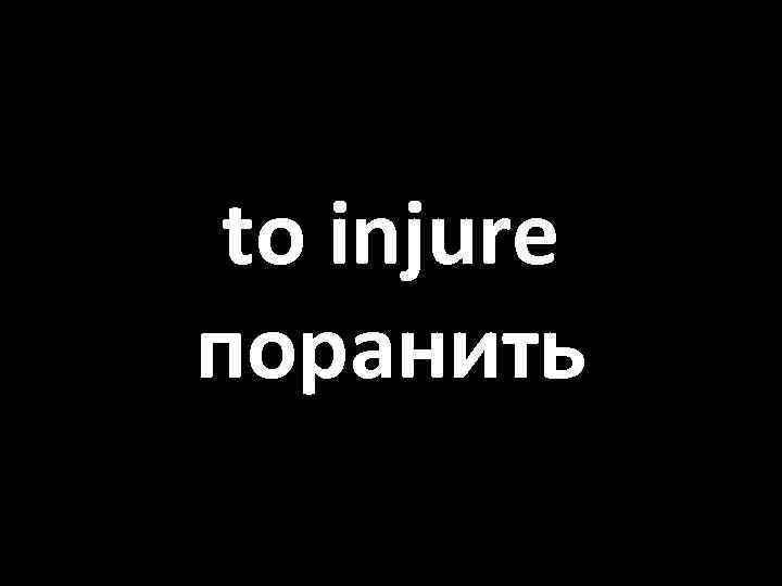 to injure поранить 