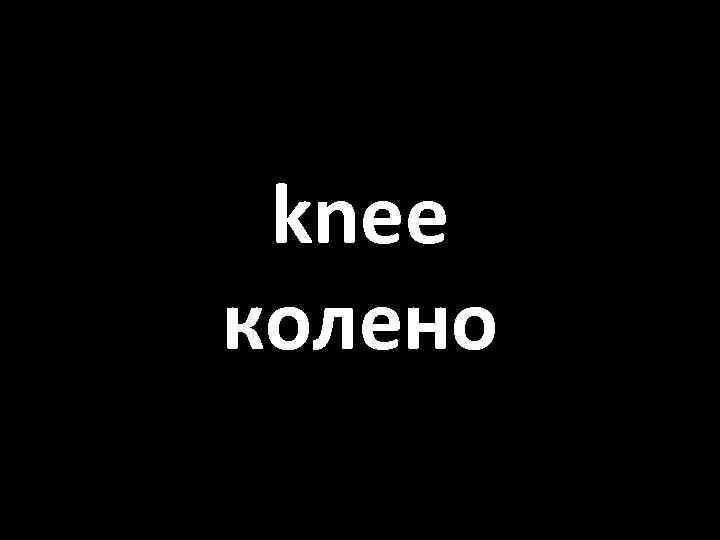 knee колено 