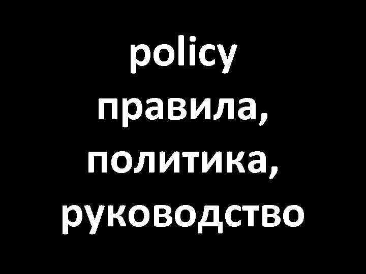 policy правила, политика, руководство 