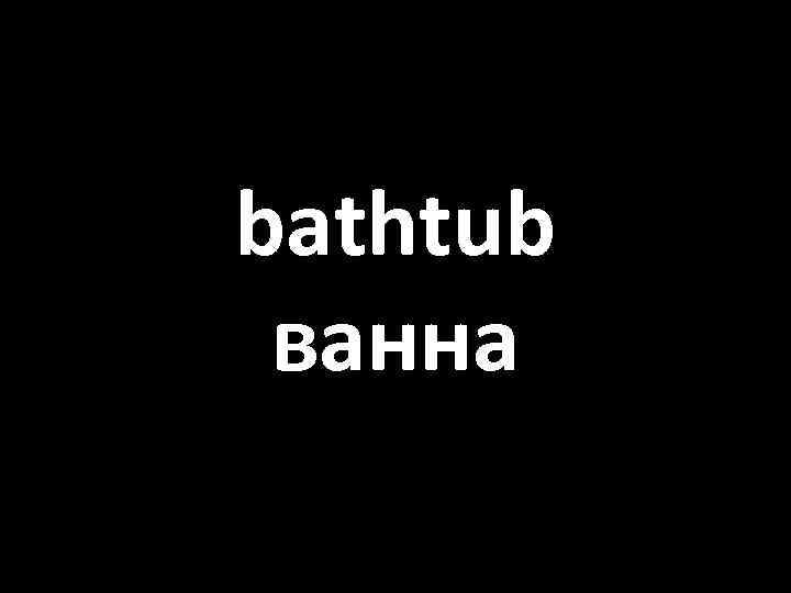 bathtub ванна 