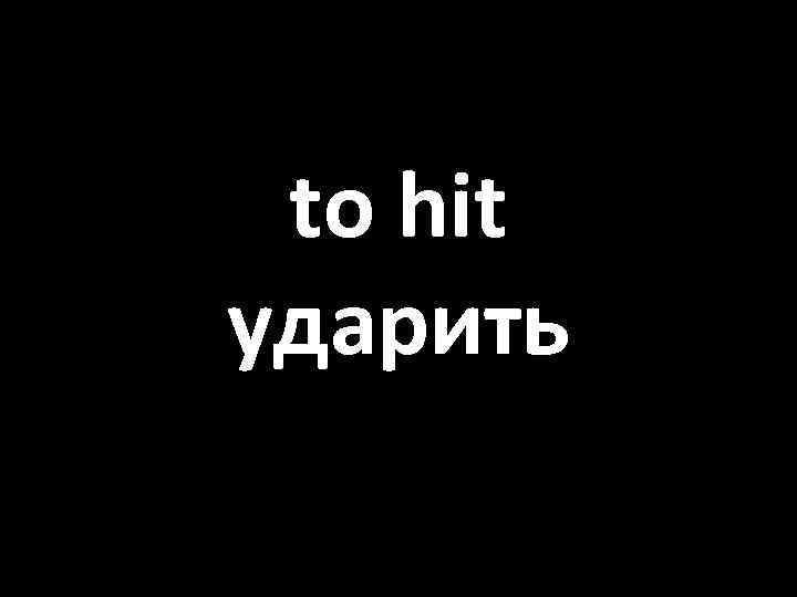 to hit ударить 