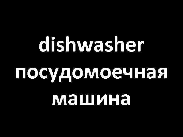 dishwasher посудомоечная машина 