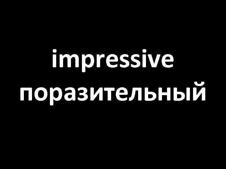 impressive поразительный 