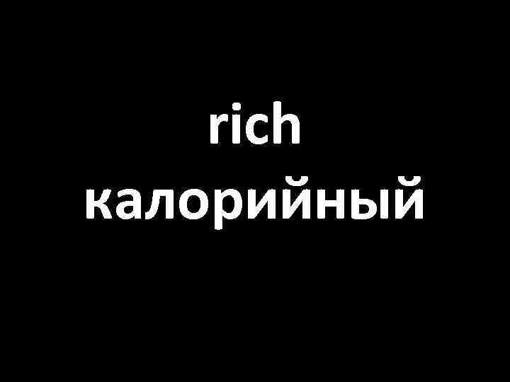 rich калорийный 