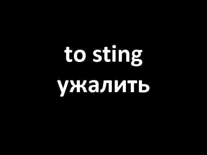 to sting ужалить 