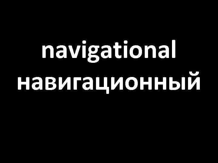 navigational навигационный 
