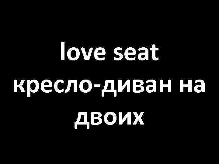 love seat кресло-диван на двоих 