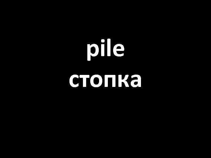 pile стопка 