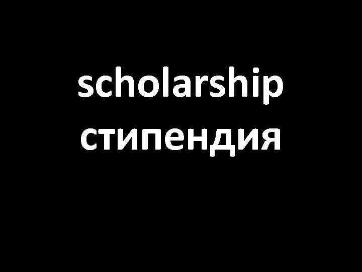 scholarship стипендия 