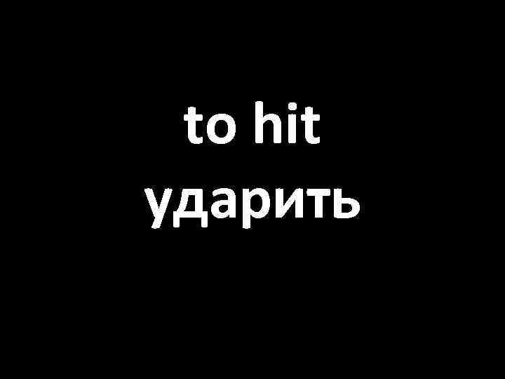 to hit ударить 