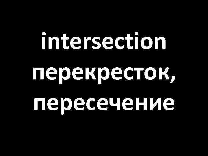 intersection перекресток, пересечение 