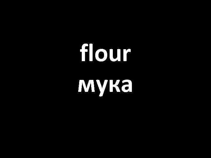 flour мука 