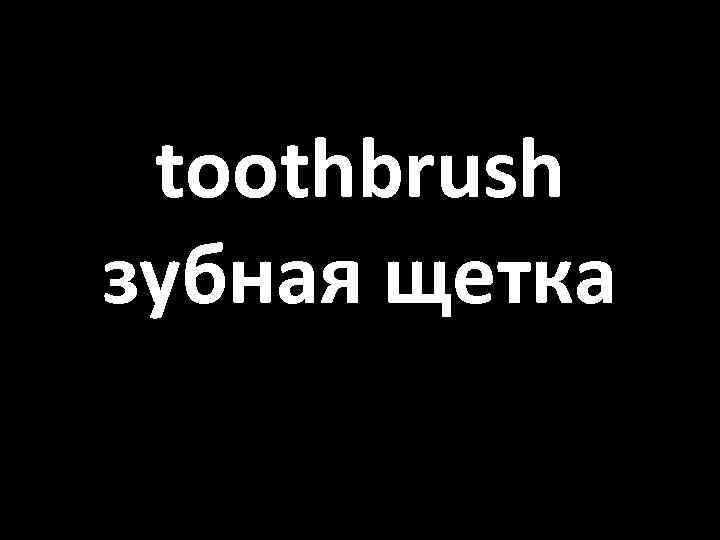 toothbrush зубная щетка 