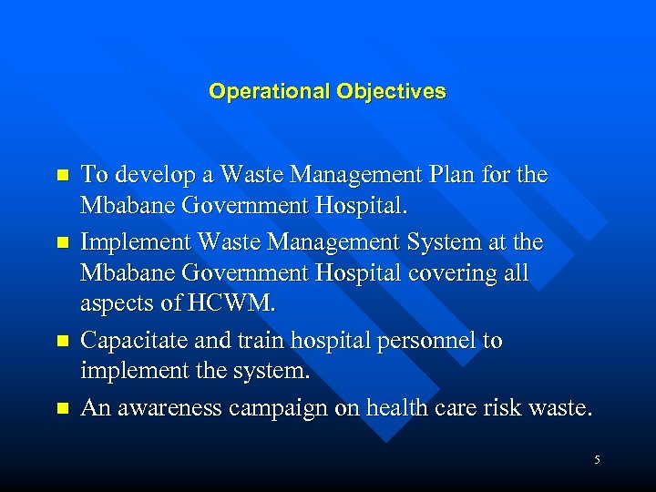 Operational Objectives n n To develop a Waste Management Plan for the Mbabane Government