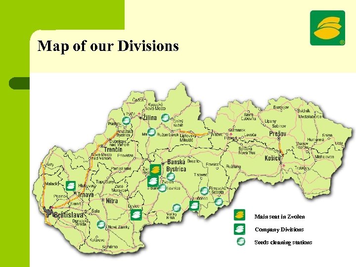 Map of our Divisions Main seat in Zvolen Company Divisions Seeds cleaning stations 